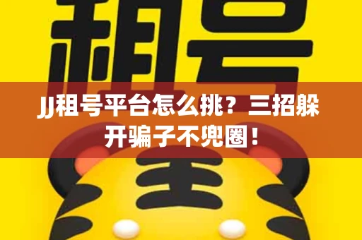 JJ租号平台怎么挑？三招躲开骗子不兜圈！